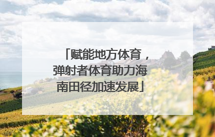 赋能地方体育，弹射者体育助力海南田径加速发展